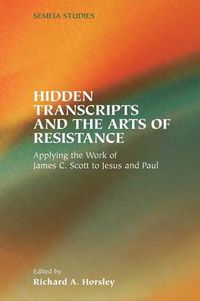 Cover image for Hidden Transcripts and the Arts of Resistance: Applying the Work of James C. Scott to Jesus and Paul