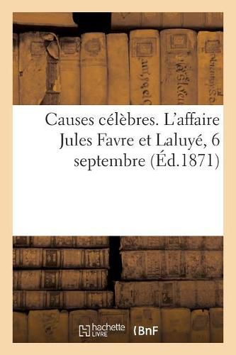 Cover image for Causes Celebres. l'Affaire Jules Favre Et Laluye, 6 Septembre