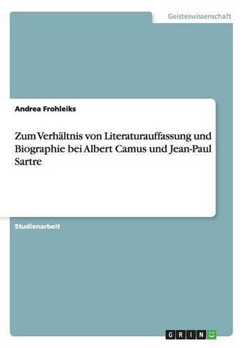 Zum Verhaltnis Von Literaturauffassung Und Biographie Bei Albert Camus Und Jean-Paul Sartre