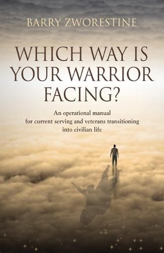 Cover image for Which Way Is Your Warrior Facing?: An operational manual for current serving and veterans transitioning into civilian life