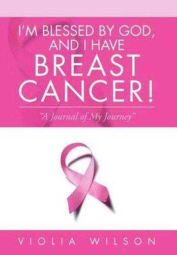 Cover image for I'm Blessed By God, And I Have Breast Cancer!: A Journal of My Journey