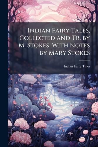 Cover image for Indian Fairy Tales, Collected and Tr. by M. Stokes. With Notes by Mary Stokes