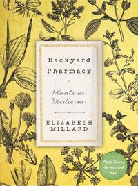 Cover image for Backyard Pharmacy: Plants as Medicine - Plant, Grow, Harvest, and Heal