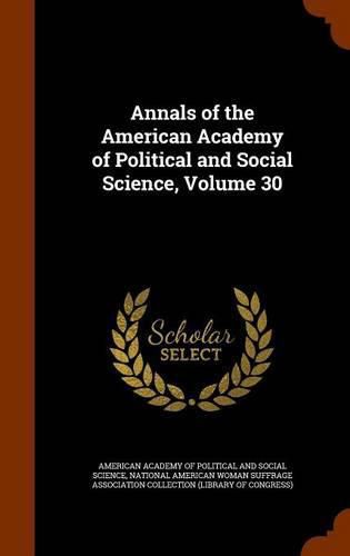 Cover image for Annals of the American Academy of Political and Social Science, Volume 30