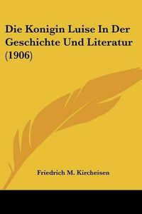 Cover image for Die Konigin Luise in Der Geschichte Und Literatur (1906)