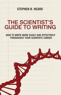 Cover image for The Scientist's Guide to Writing: How to Write More Easily and Effectively throughout Your Scientific Career