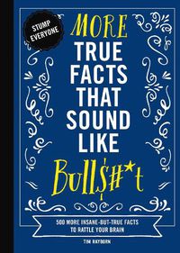 Cover image for More True Facts That Sound Like Bull$#*t: 500 More Insane-But-True Facts to Rattle Your Brain (Fun Facts, Amazing Statistic, Humor Gift, Gift Books)