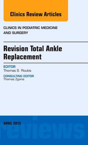 Cover image for Revision Total Ankle Replacement, An Issue of Clinics in Podiatric Medicine and Surgery