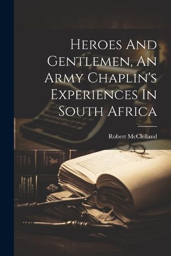 Cover image for Heroes And Gentlemen, An Army Chaplin's Experiences In South Africa