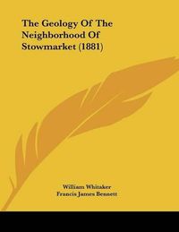 Cover image for The Geology of the Neighborhood of Stowmarket (1881)