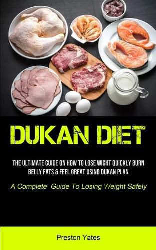 Cover image for Dukan Diet: The Ultimate Guide On How To Lose Wight Quickly, Burn Belly Fats & Feel Great Using Dukan Plan (A Complete Guide To Losing Weight Safely)