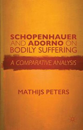 Cover image for Schopenhauer and Adorno on Bodily Suffering: A Comparative Analysis