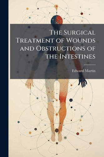 Cover image for The Surgical Treatment of Wounds and Obstructions of the Intestines