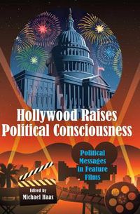 Cover image for Hollywood Raises Political Consciousness: Political Messages in Feature Films