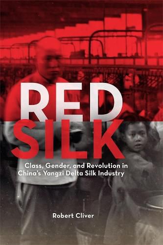 Cover image for Red Silk: Class, Gender, and Revolution in China's Yangzi Delta Silk Industry