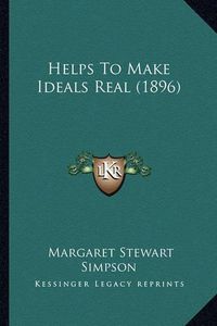 Cover image for Helps to Make Ideals Real (1896)