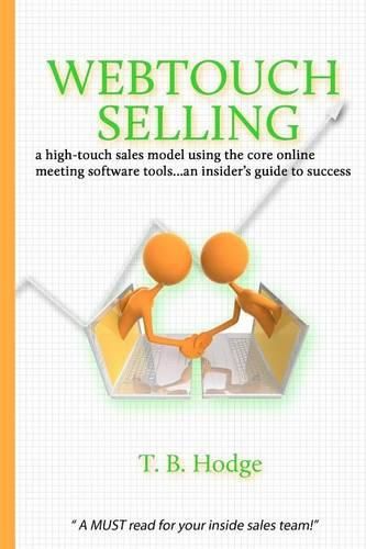 Cover image for Webtouch Selling: a high-touch sales model using the core online meeting software tools...an insider's guide to success