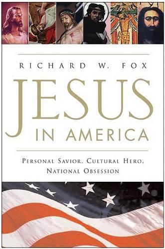 Cover image for Jesus in America: Personal Savior, Cultural Hero, National Obsession