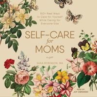 Cover image for Self-Care for Moms: 150+ Real Ways to Care for Yourself While Caring for Everyone Else