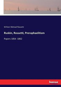 Cover image for Ruskin, Rossetti, Preraphaelitism: Papers 1854 -1862