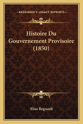 Cover image for Histoire Du Gouvernement Provisoire (1850)