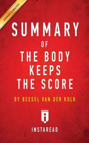 Summary of The Body Keeps the Score: by Bessel van der Kolk M.D. - Includes Analysis