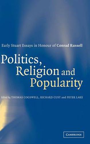 Cover image for Politics, Religion and Popularity in Early Stuart Britain: Essays in Honour of Conrad Russell