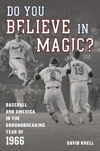 Cover image for Do You Believe in Magic?: Baseball and America in the Groundbreaking Year of 1966