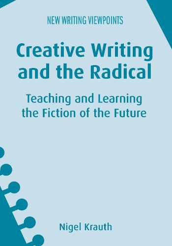 Cover image for Creative Writing and the Radical: Teaching and Learning the Fiction of the Future