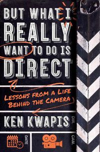 Cover image for But What I Really Want to Do Is Direct: Lessons from a Life Behind the Camera