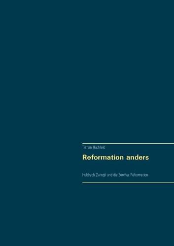 Cover image for Reformation anders: Huldrych Zwingli und die Zurcher Reformation