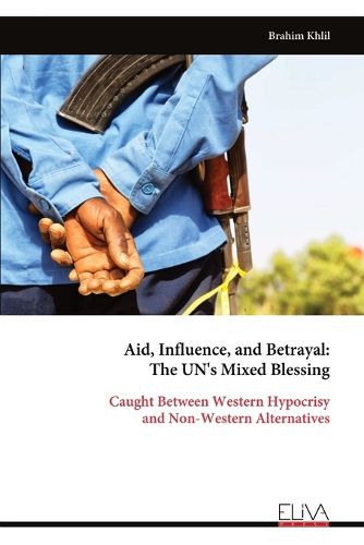 Cover image for Aid, Influence, and Betrayal - The UN's Mixed Blessing