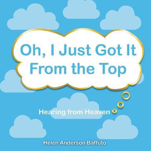 Cover image for Oh, I Just Got It From the Top: Hearing from Heaven