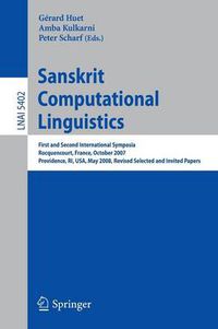 Cover image for Sanskrit Computational Linguistics: First and Second International Symposia Rocquencourt, France, October 29-31, 2007 Providence, RI, USA, May 15-17, 2008, Revised Selected Papers