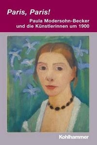 Cover image for Paris, Paris! - Paula Modersohn-Becker Und Die Kunstlerinnen Um 1900