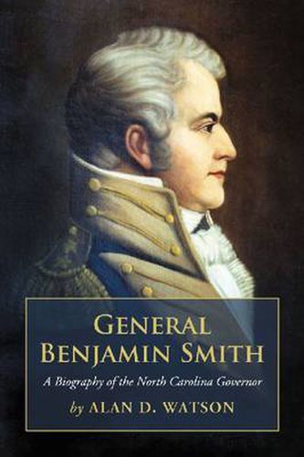 General Benjamin Smith: A Biography of the North Carolina Governor