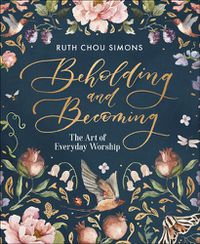 Cover image for Beholding and Becoming: The Art of Everyday Worship