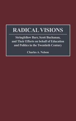 Cover image for Radical Visions: Stringfellow Barr, Scott Buchanan, and Their Efforts on behalf of Education and Politics in the Twentieth Century