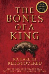 Cover image for The Bones of a King: Richard III Rediscovered