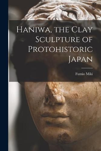 Cover image for Haniwa, the Clay Sculpture of Protohistoric Japan