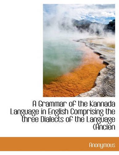 Cover image for A Grammar of the Kannada Language in English Comprising the Three Dialects of the Language (Ancien