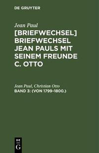 Cover image for [Briefwechsel] Briefwechsel Jean Pauls mit seinem Freunde C. Otto, Band 3, (Von 1799-1800.)