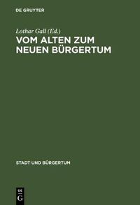 Cover image for Vom Alten Zum Neuen Burgertum: Die Mitteleuropaische Stadt Im Umbruch 1780-1820