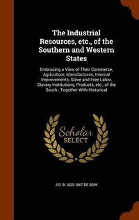 Cover image for The Industrial Resources, etc., of the Southern and Western States