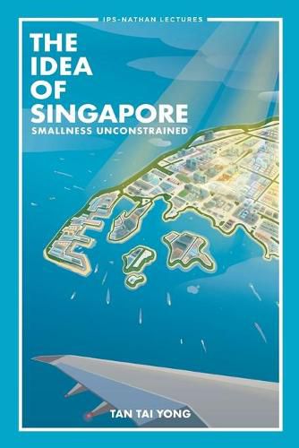 Cover image for Idea Of Singapore, The: Smallness Unconstrained