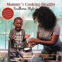 Cover image for Mommy's Cooking Healthy Southern Style: Introducing 28 Simple Vegetarian and Vegan Meals for Your Family