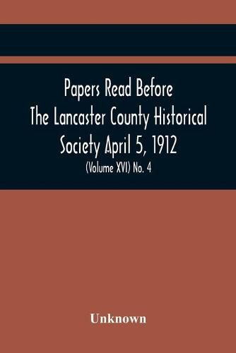 Cover image for Papers Read Before The Lancaster County Historical Society April 5, 1912; History Herself, As Seen In Her Own Workshop; (Volume Xvi) No. 4