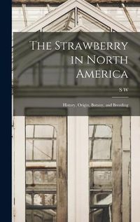 Cover image for The Strawberry in North America; History, Origin, Botany, and Breeding