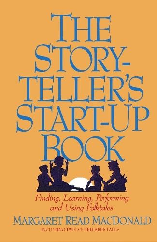 Cover image for The Storyteller's Start-up Book: Finding, Learning, Performing, and Using Folktales Including Twelve Tellable Tales