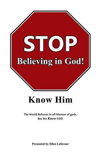 Cover image for STOP Believing in God!: Know Him